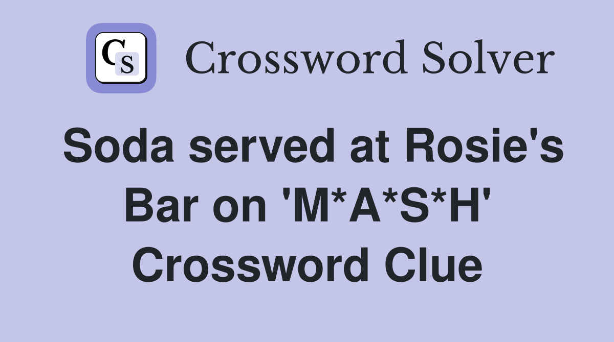Soda served at Rosie's Bar on 'M*A*S*H' Crossword Clue