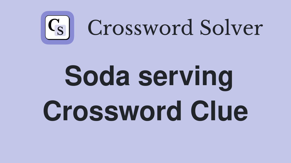 Soda serving Crossword Clue