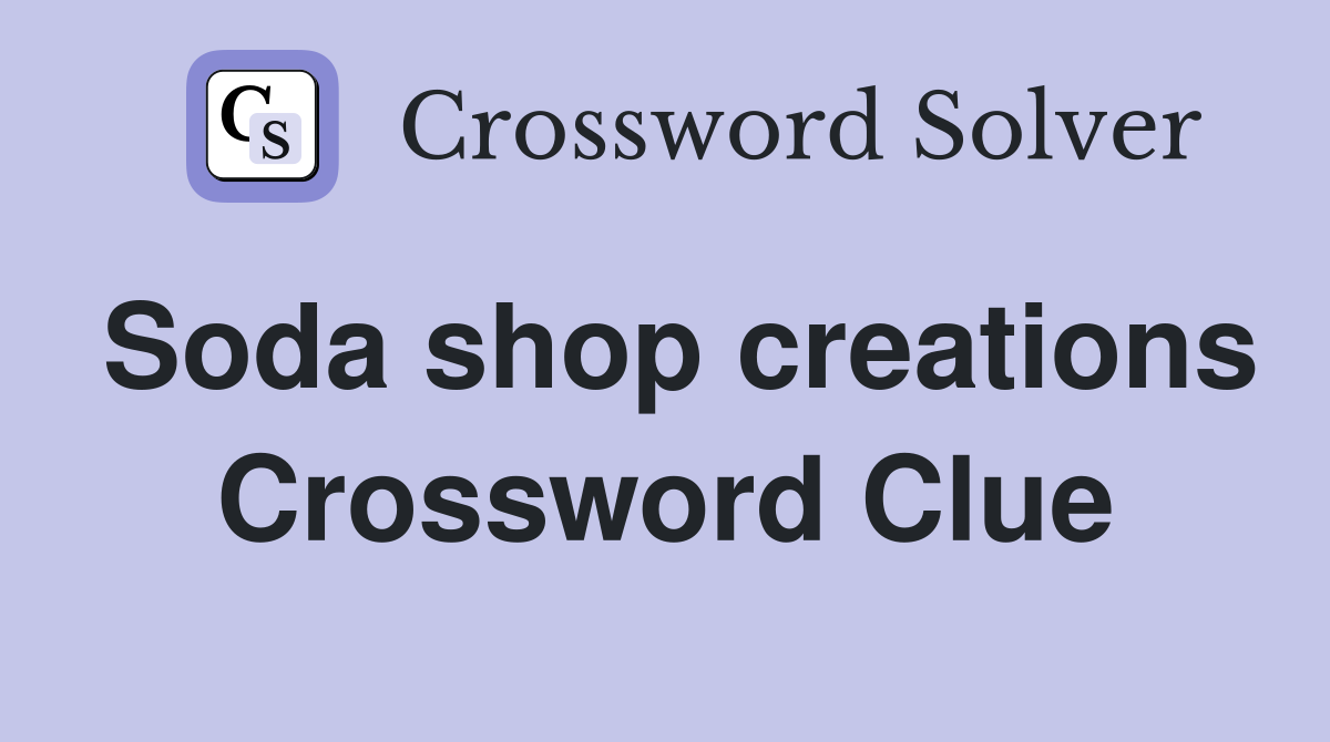 Soda shop creations Crossword Clue