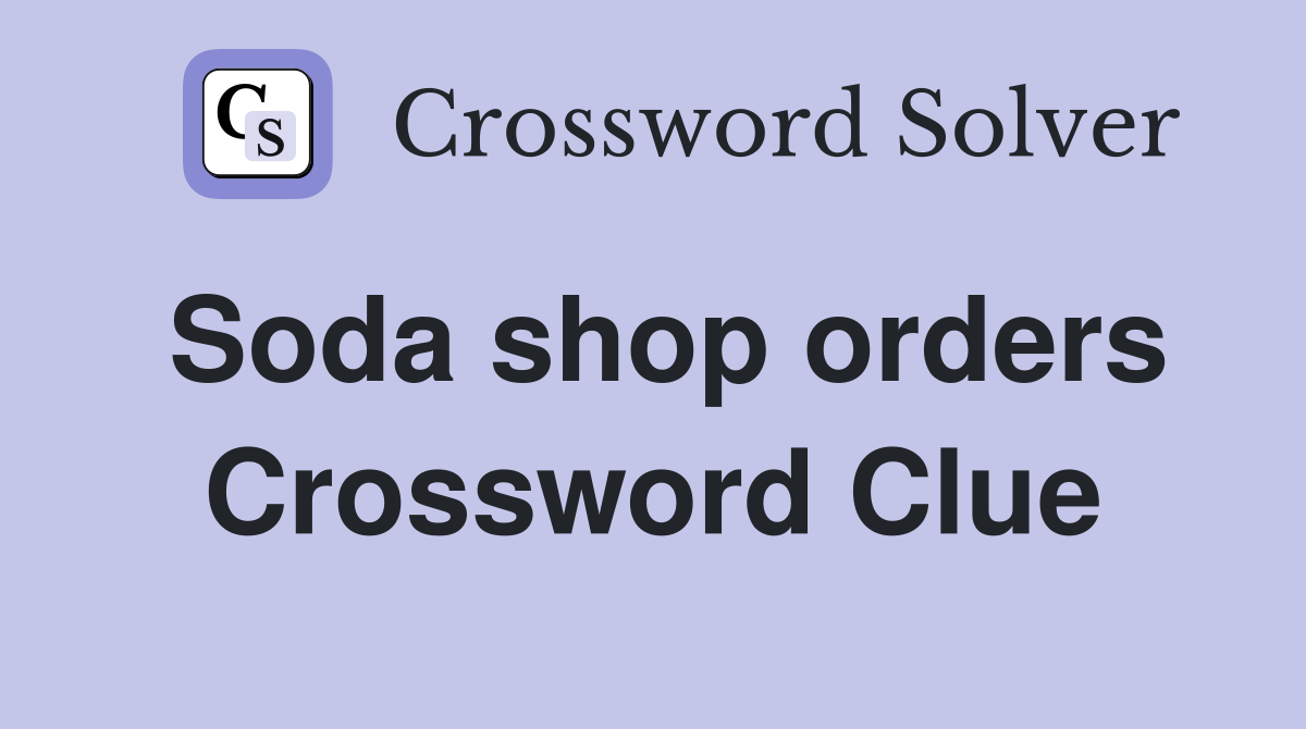 Soda shop orders Crossword Clue