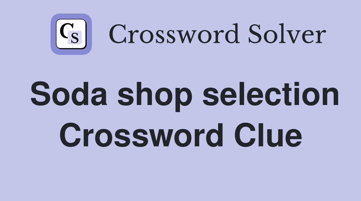 Soda shop selection Crossword Clue