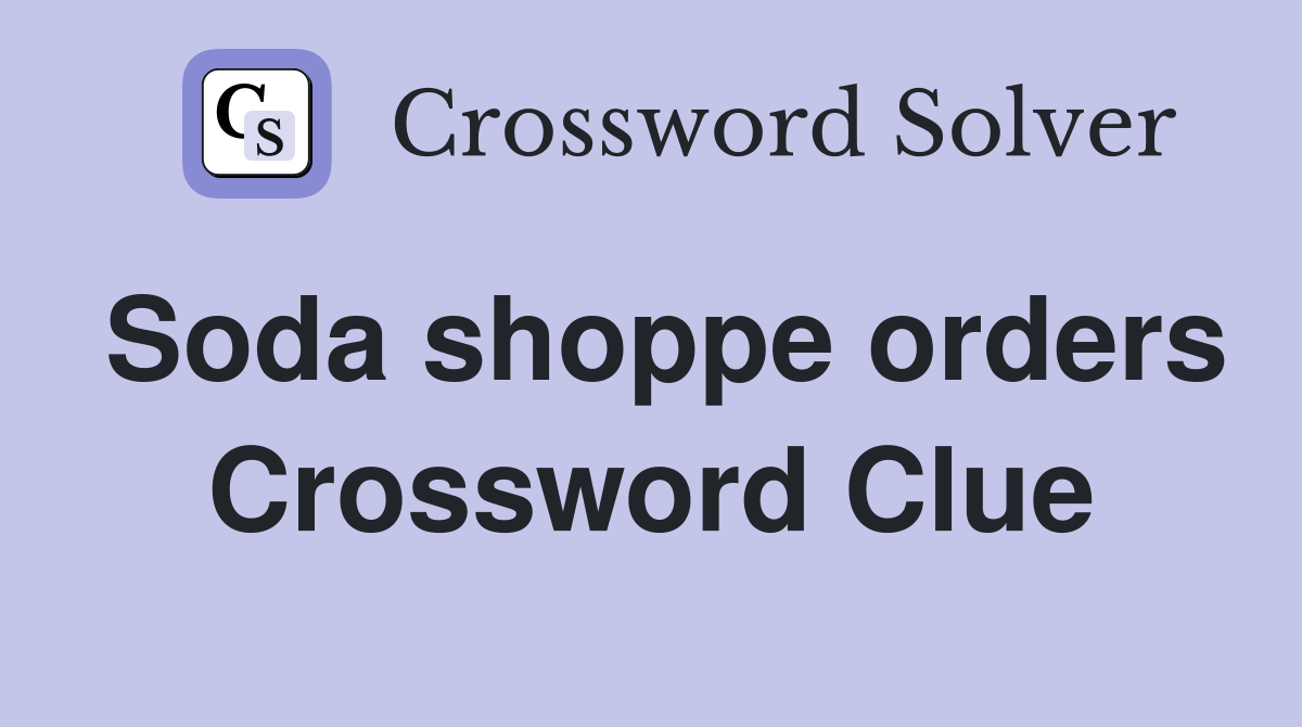 Soda shoppe orders Crossword Clue