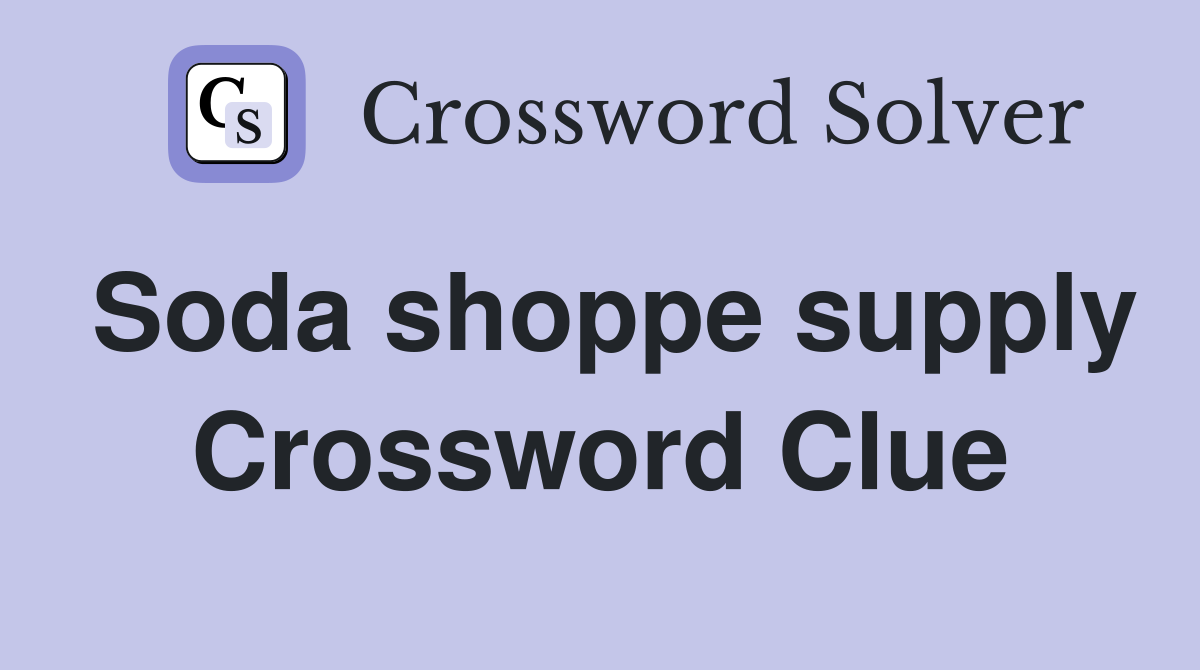 Soda shoppe supply Crossword Clue