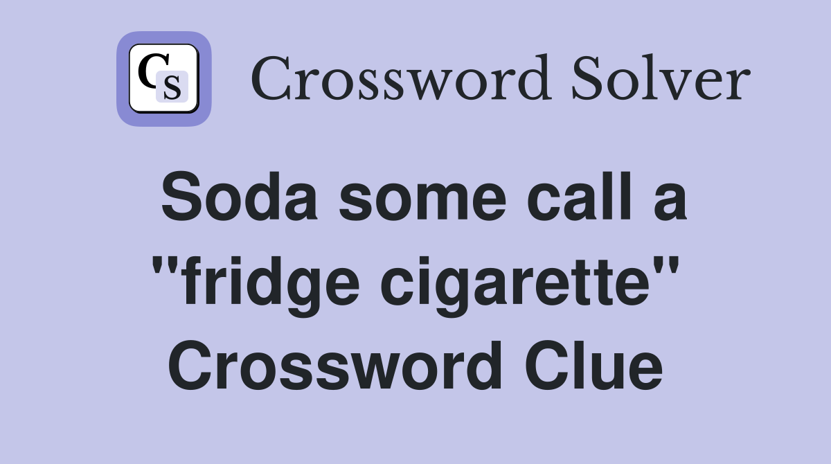 Soda some call a "fridge cigarette" Crossword Clue