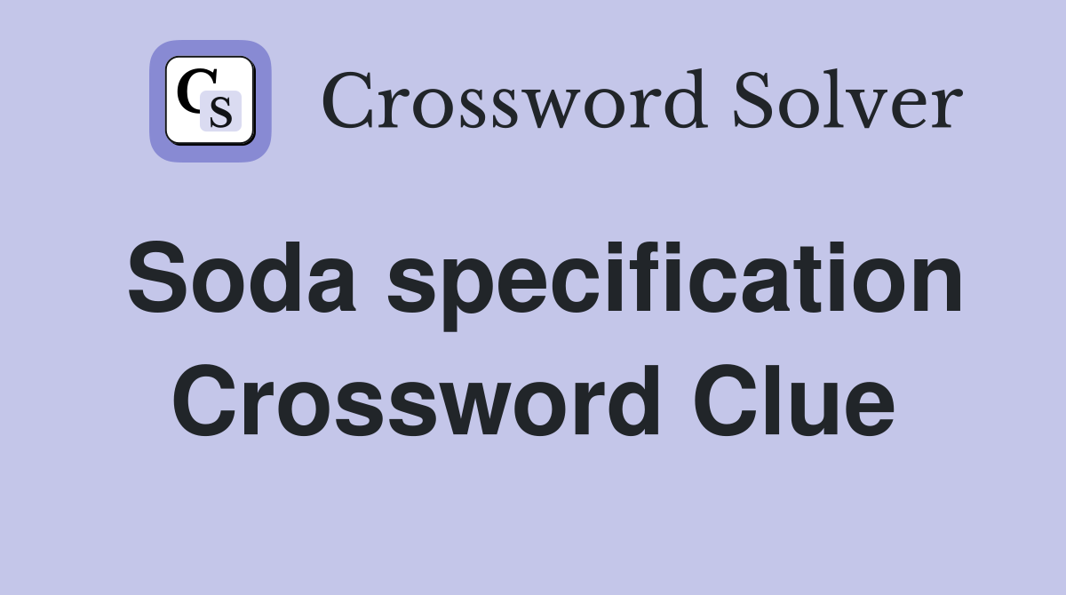 Soda specification Crossword Clue
