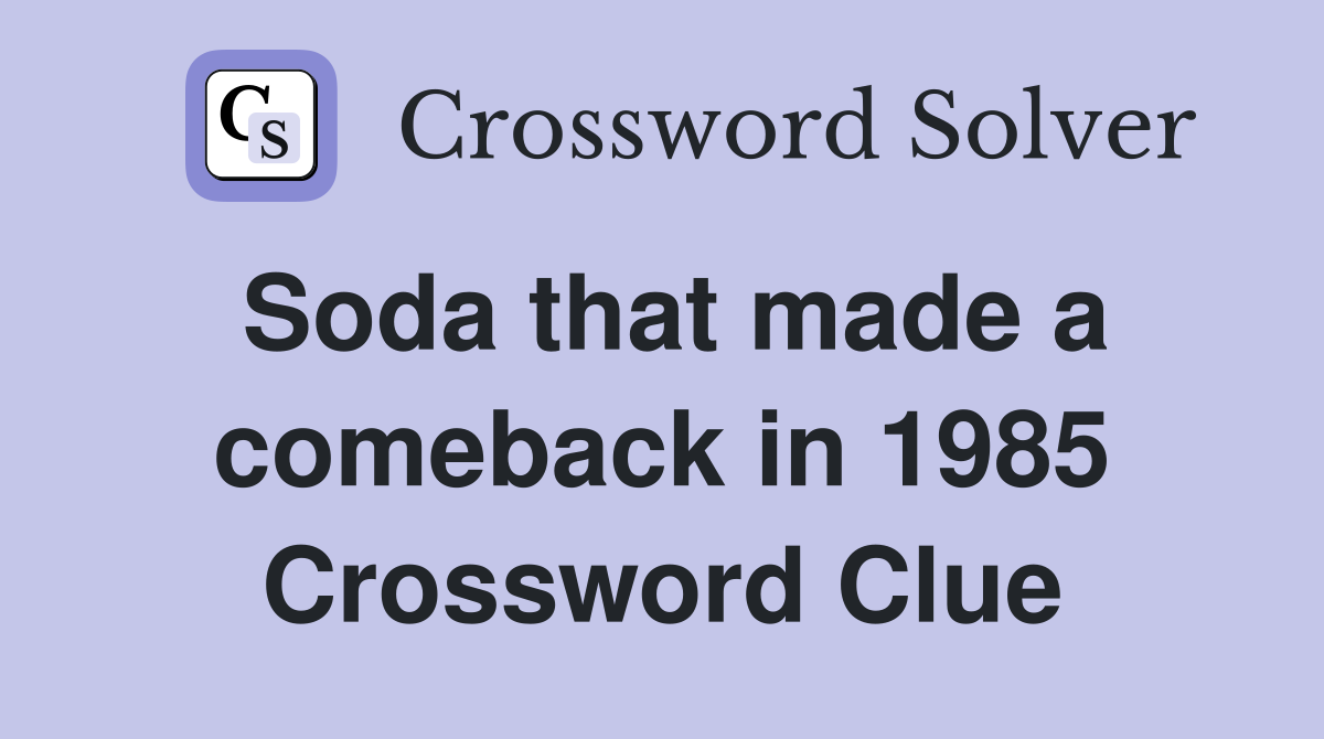 Soda that made a comeback in 1985 Crossword Clue