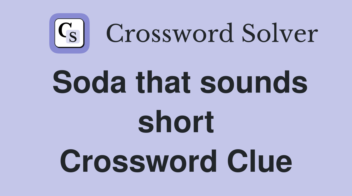 Soda that sounds short Crossword Clue