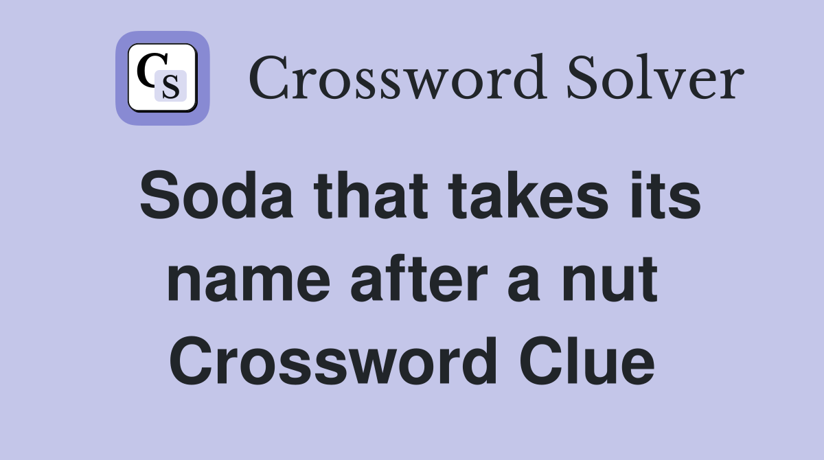 Soda that takes its name after a nut Crossword Clue