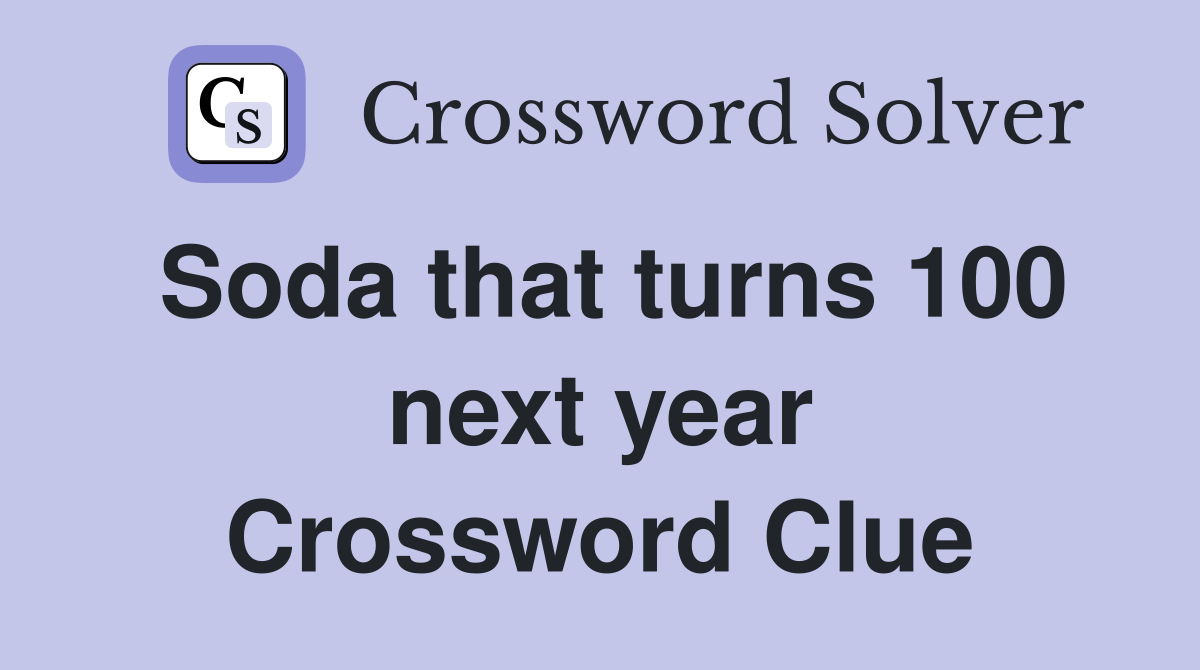 Soda that turns 100 next year Crossword Clue