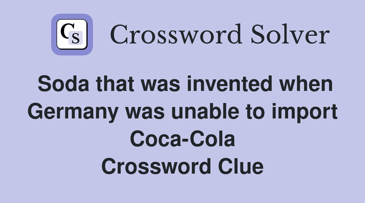 Soda that was invented when Germany was unable to import Coca-Cola Crossword Clue