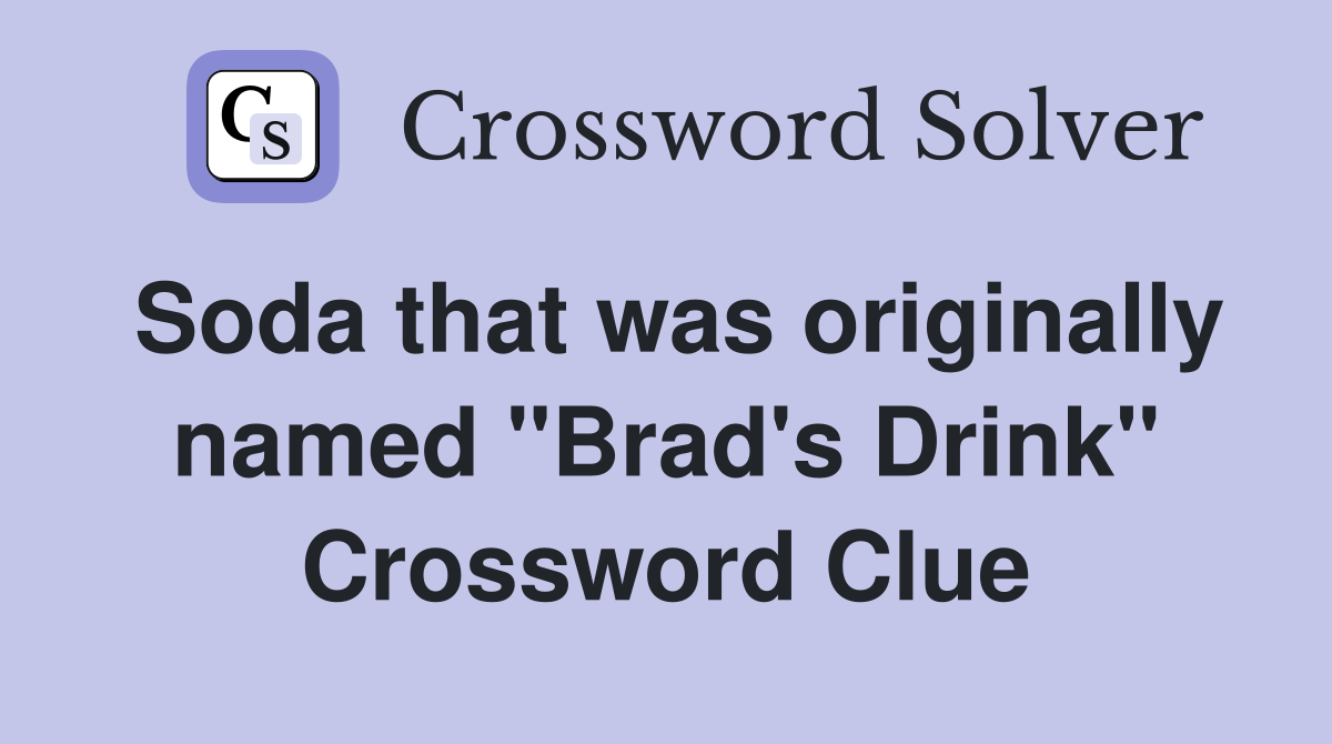 Soda that was originally named "Brad's Drink" Crossword Clue