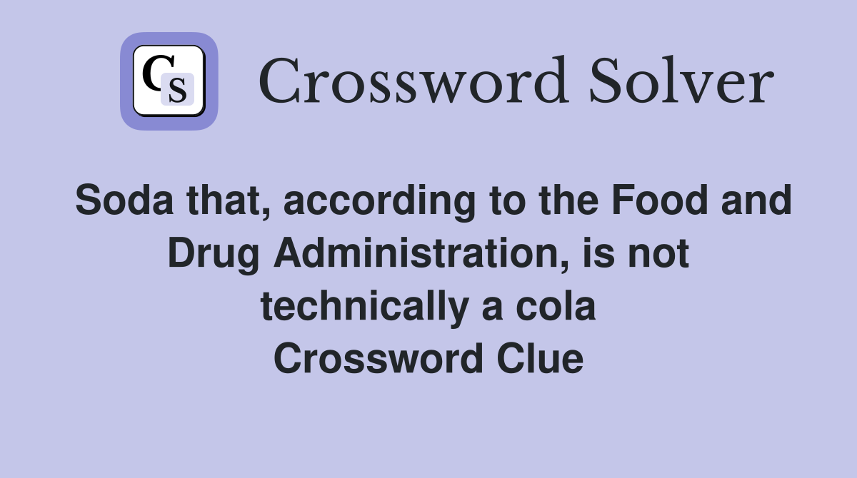 Soda that, according to the Food and Drug Administration, is not technically a cola Crossword Clue