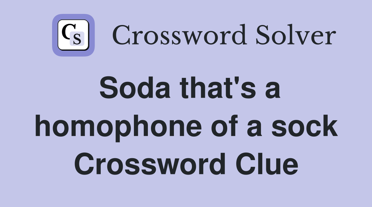 Soda that's a homophone of a sock Crossword Clue
