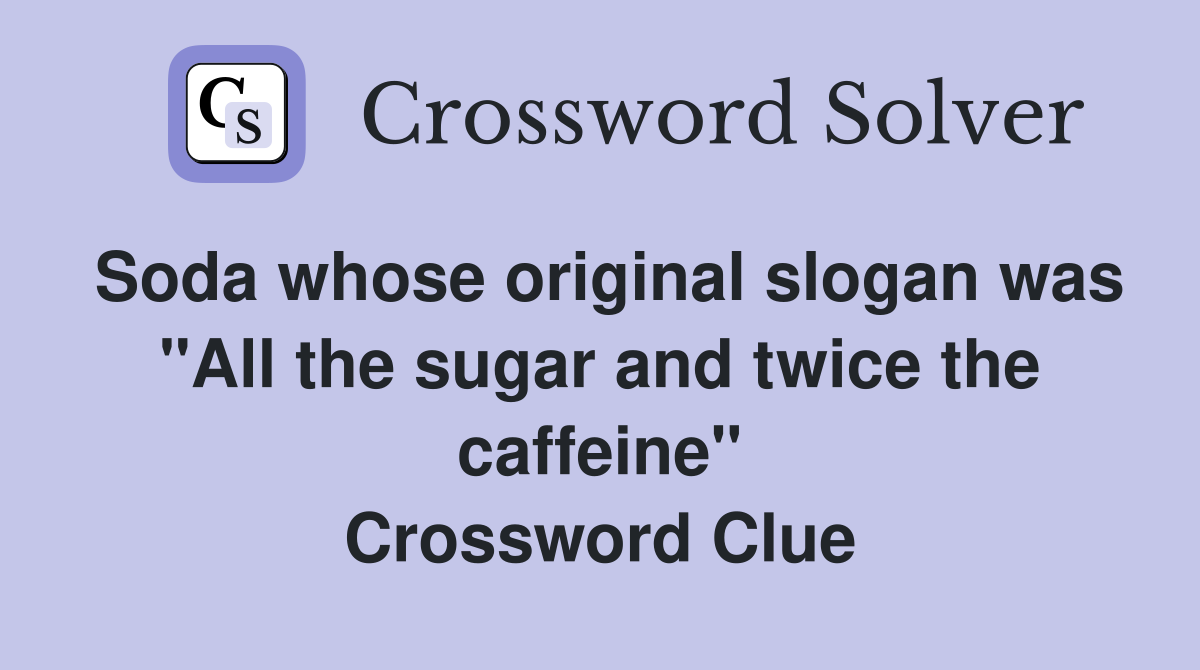 Soda whose original slogan was "All the sugar and twice the caffeine" Crossword Clue