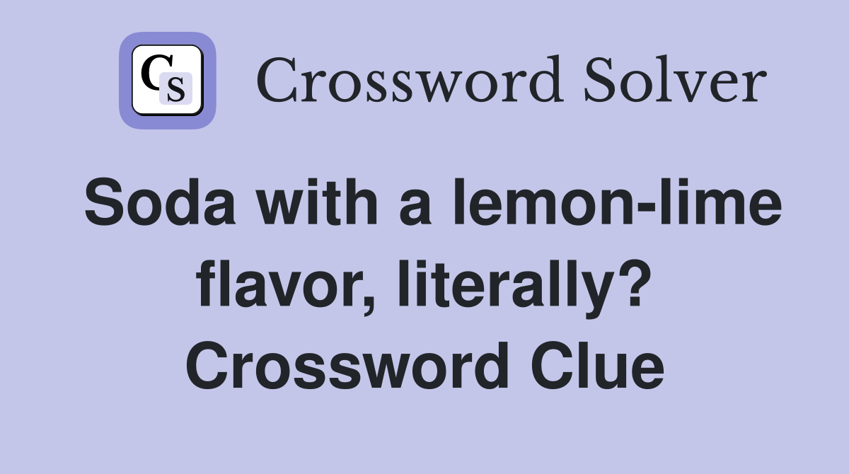Soda with a lemon-lime flavor, literally? Crossword Clue