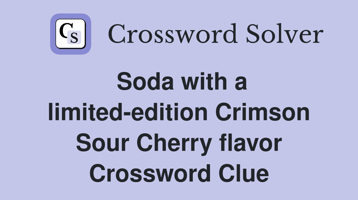 Soda with a limited-edition Crimson Sour Cherry flavor Crossword Clue