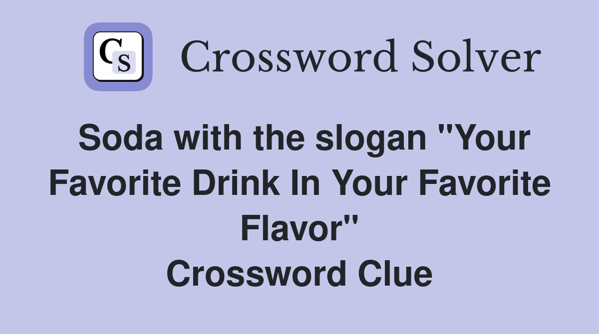Soda with the slogan "Your Favorite Drink In Your Favorite Flavor" Crossword Clue