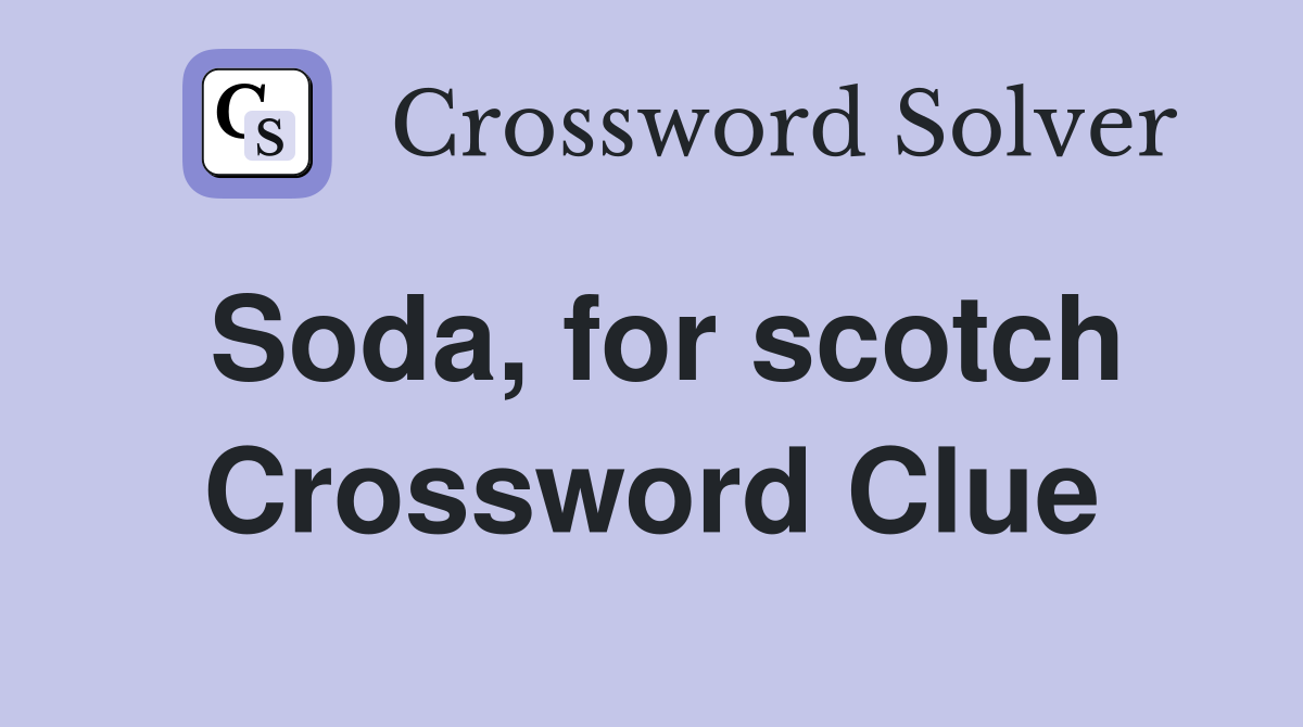 Soda, for scotch Crossword Clue