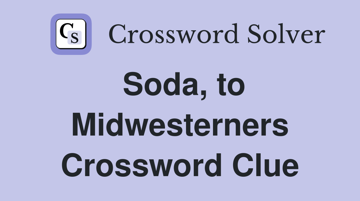 Soda, to Midwesterners Crossword Clue