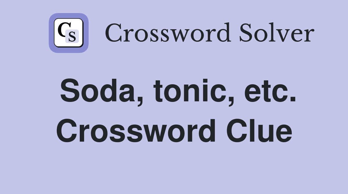 Soda, tonic, etc. Crossword Clue