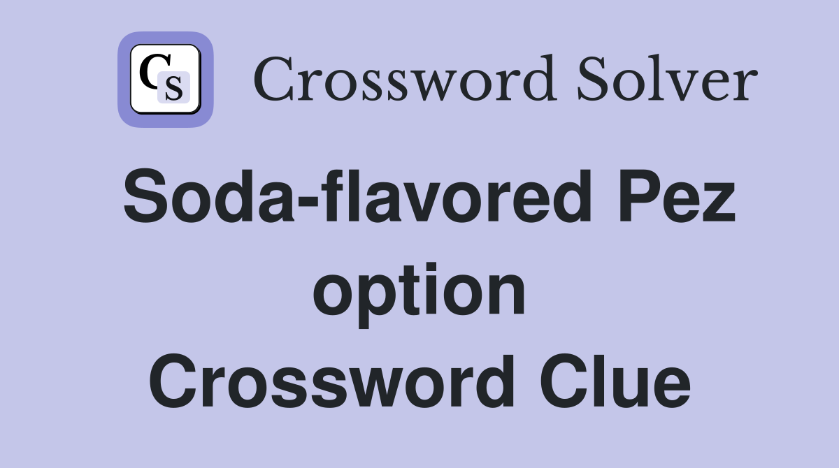 Soda-flavored Pez option Crossword Clue