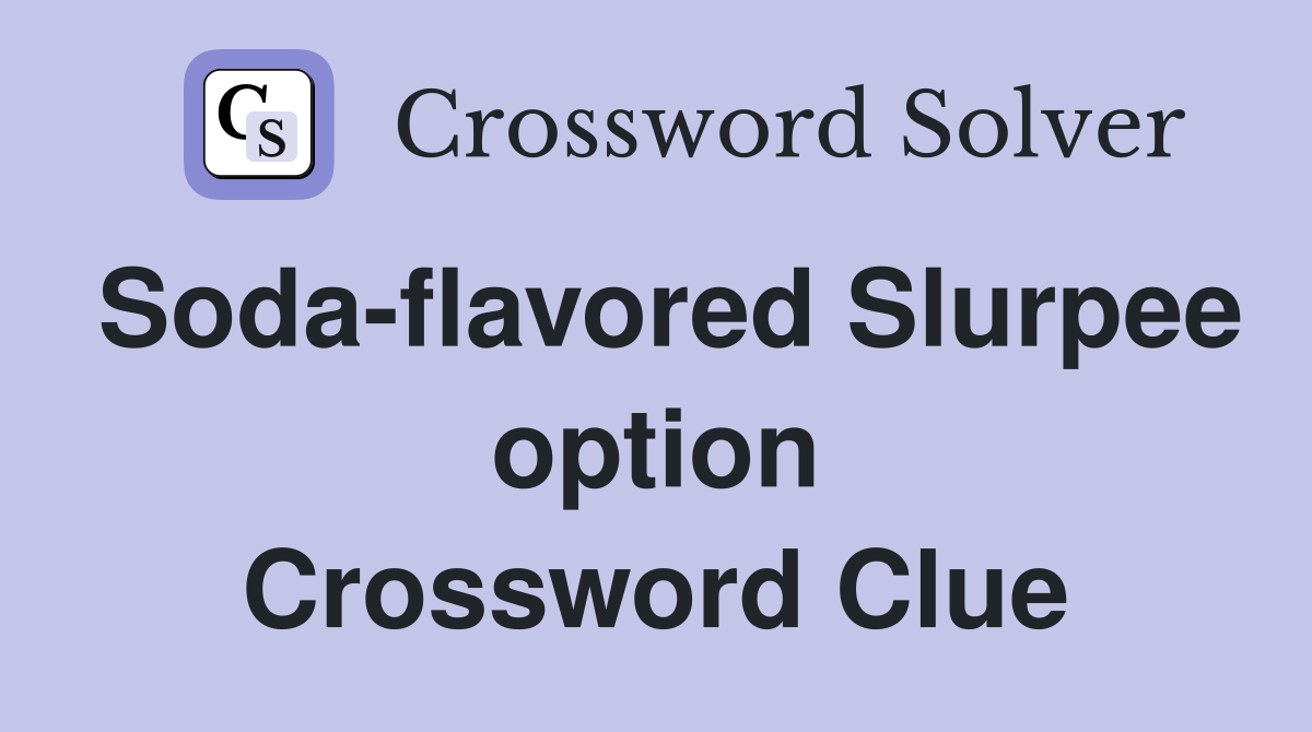 Soda-flavored Slurpee option Crossword Clue
