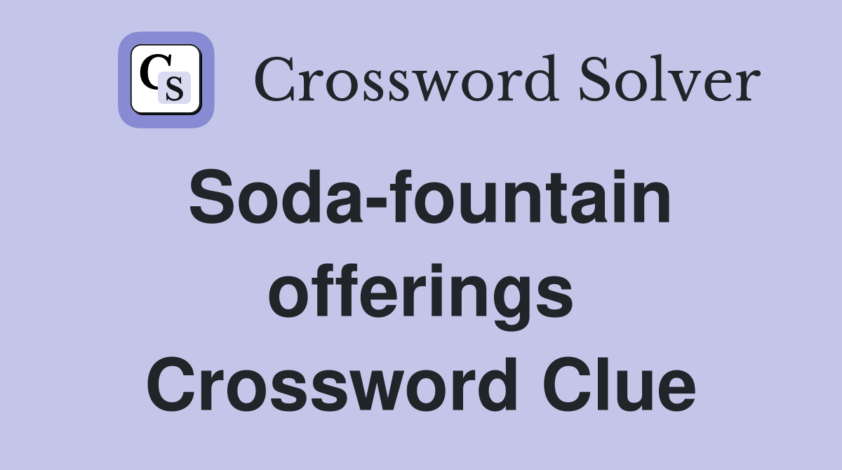 Soda-fountain offerings Crossword Clue