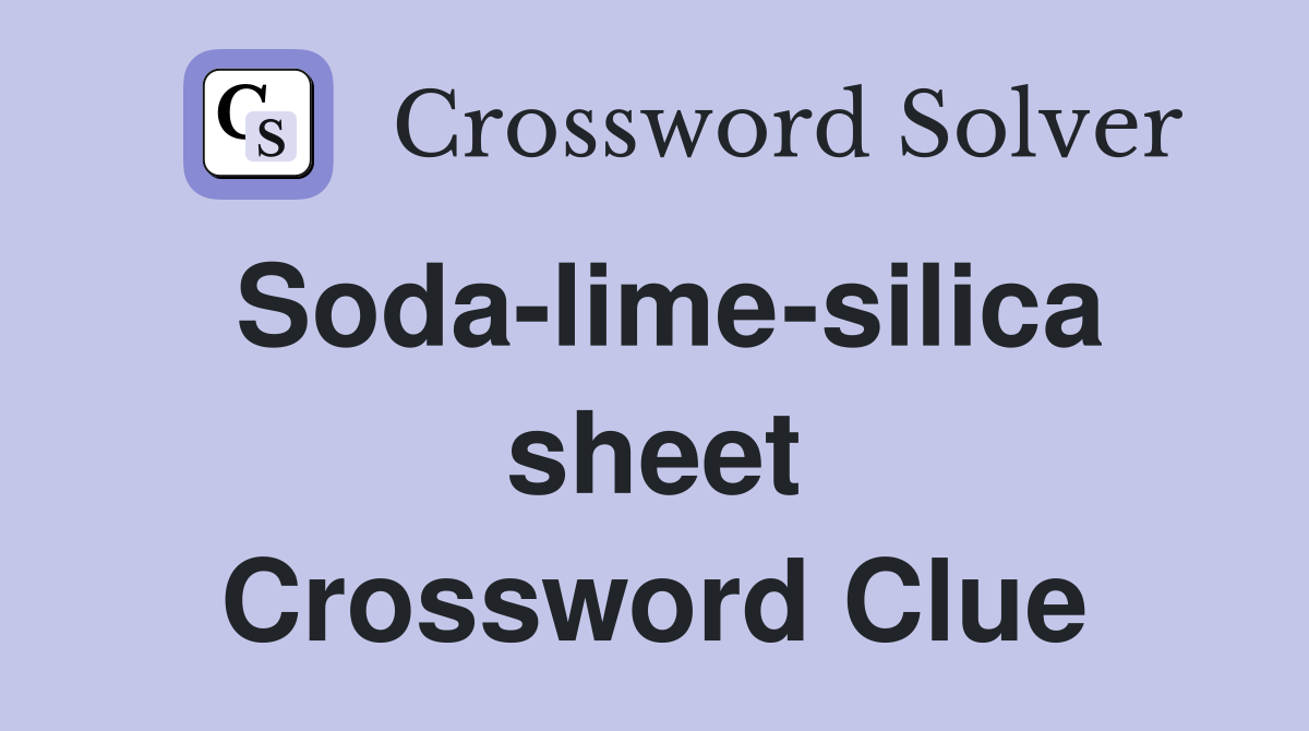 Soda-lime-silica sheet Crossword Clue