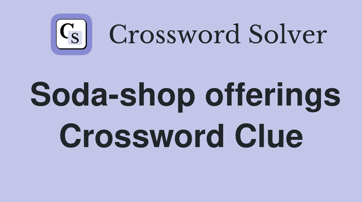 Soda-shop offerings Crossword Clue