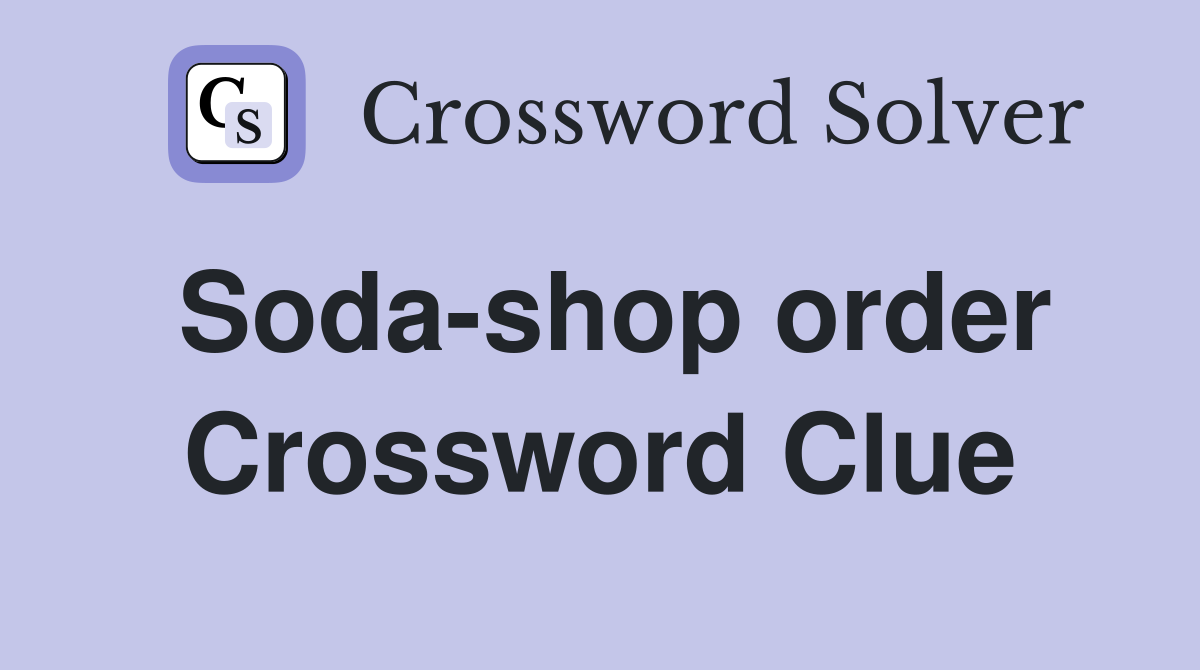 Soda-shop order Crossword Clue