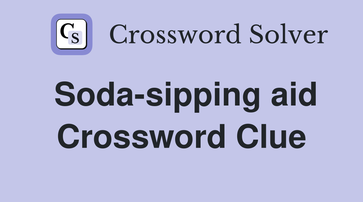 Soda-sipping aid Crossword Clue