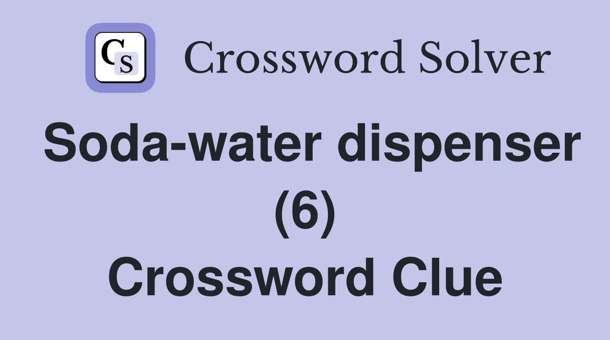 Soda-water dispenser (6) Crossword Clue