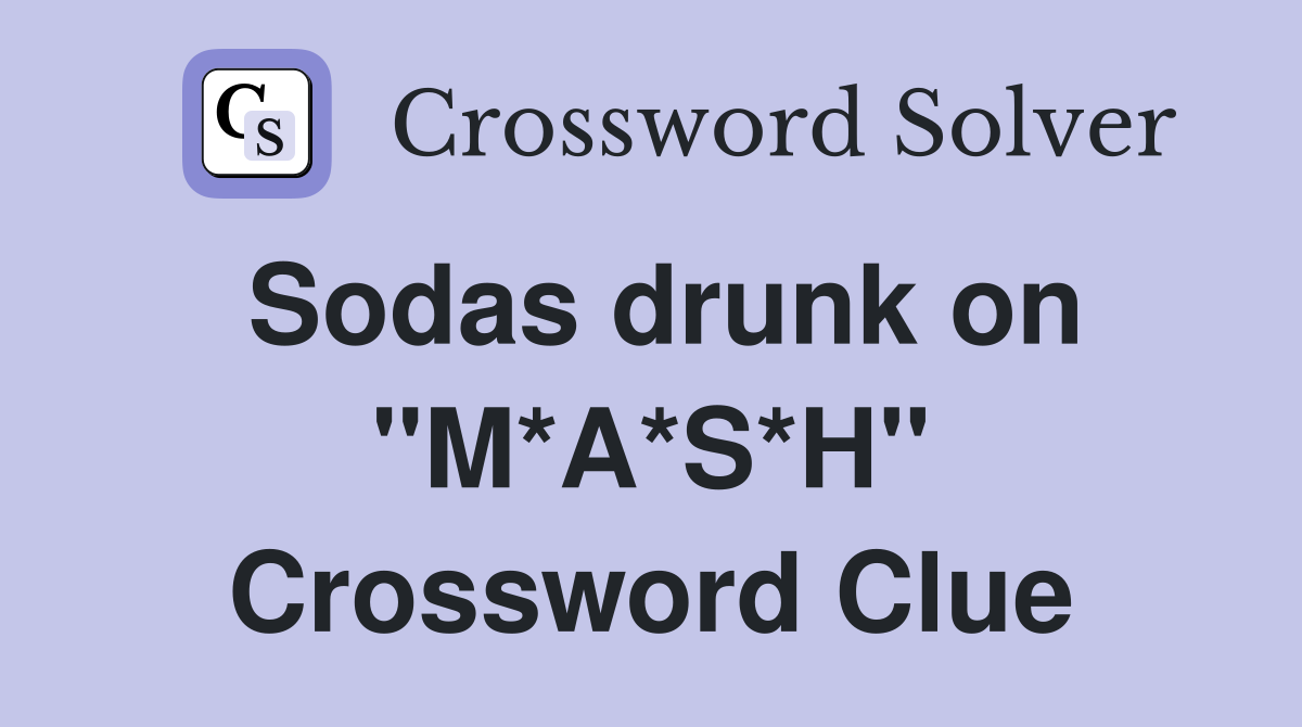 Sodas drunk on "M*A*S*H" Crossword Clue
