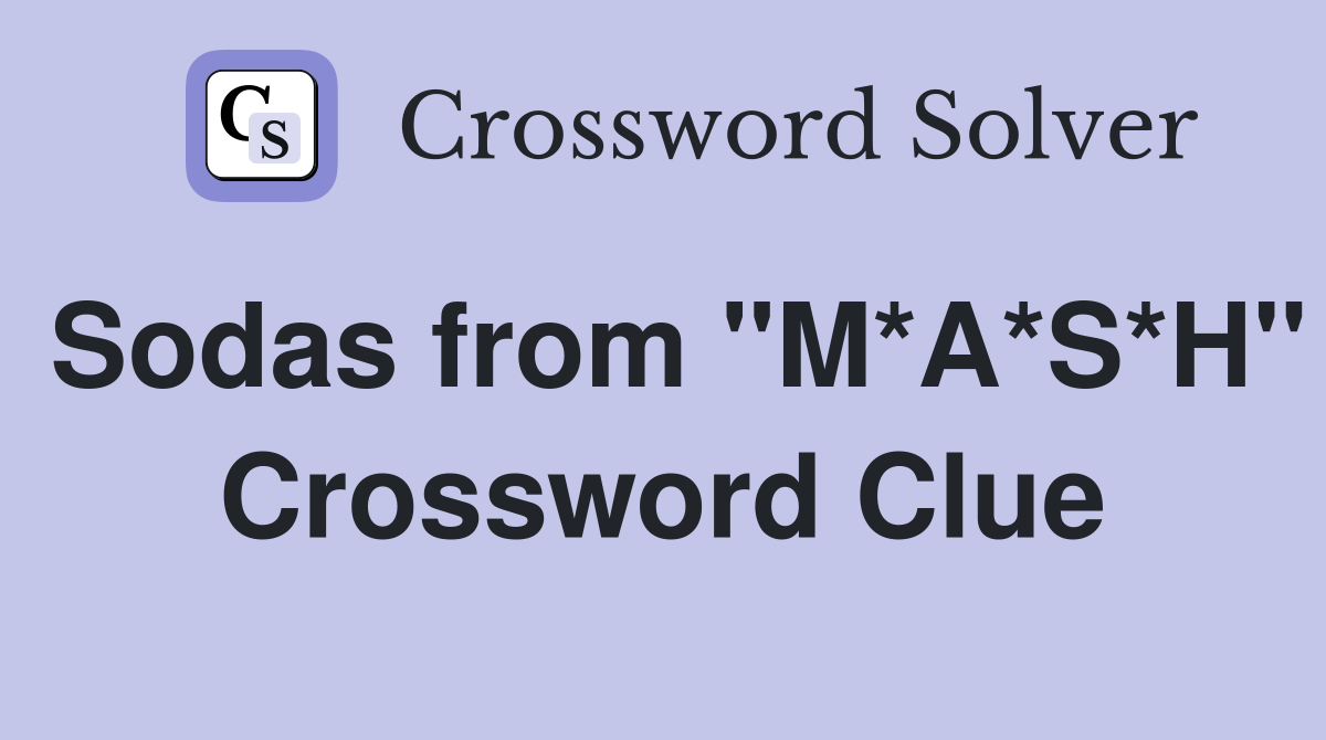 Sodas from "M*A*S*H" Crossword Clue