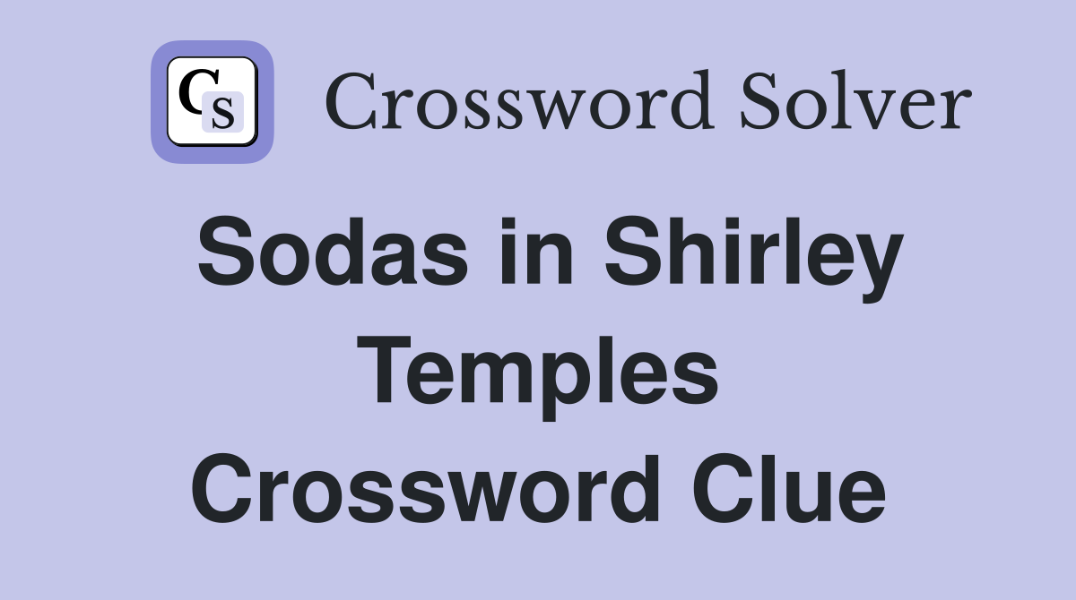 Sodas in Shirley Temples Crossword Clue