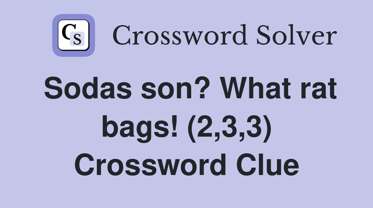 Sodas son? What rat bags! (2,3,3) Crossword Clue