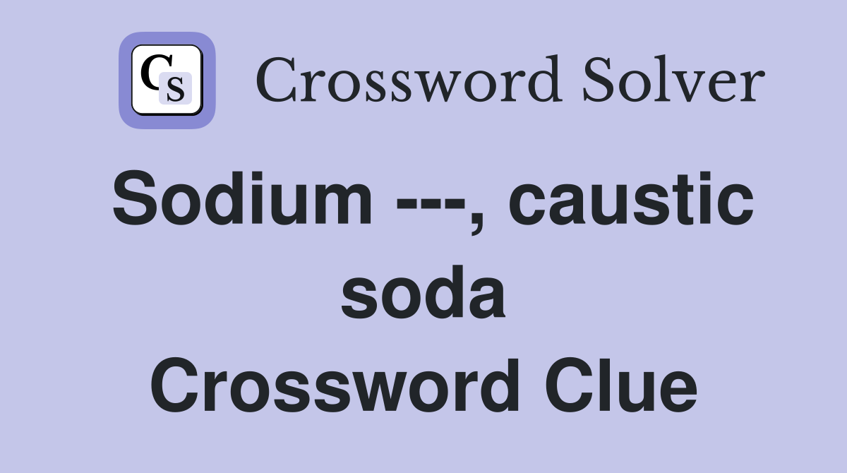 Sodium ---, caustic soda Crossword Clue