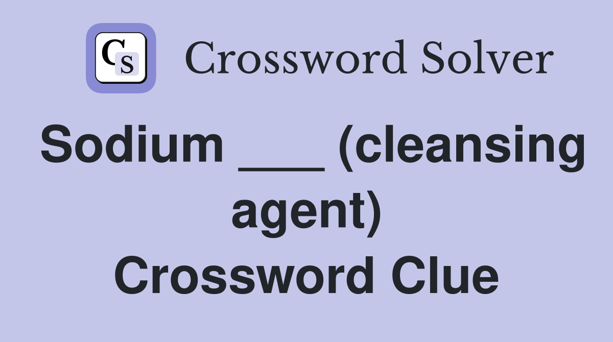 Sodium ___ (cleansing agent) Crossword Clue