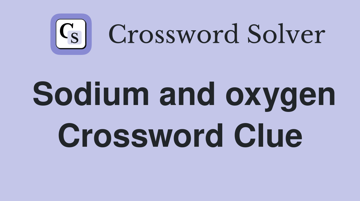 Sodium and oxygen Crossword Clue