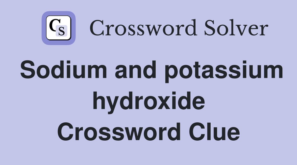 Sodium and potassium hydroxide Crossword Clue