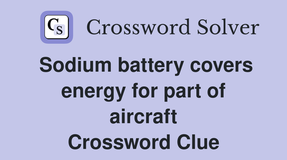 Sodium battery covers energy for part of aircraft Crossword Clue