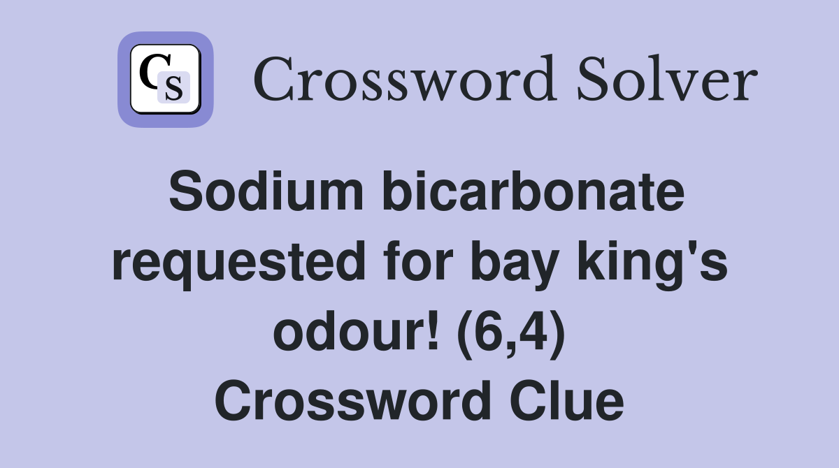 Sodium bicarbonate requested for bay king's odour! (6,4) Crossword Clue