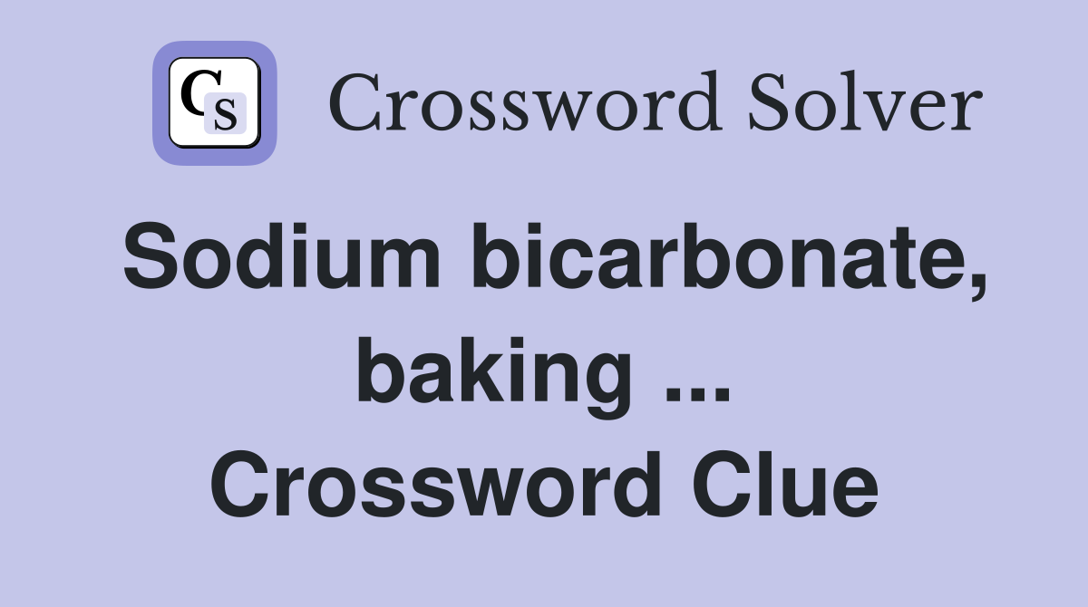 Sodium bicarbonate, baking ... Crossword Clue