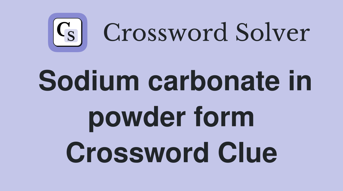 Sodium carbonate in powder form Crossword Clue