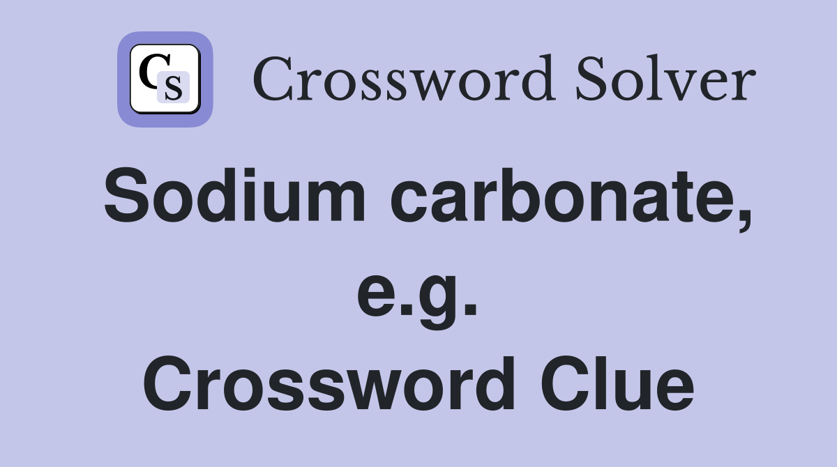 Sodium carbonate, e.g. Crossword Clue