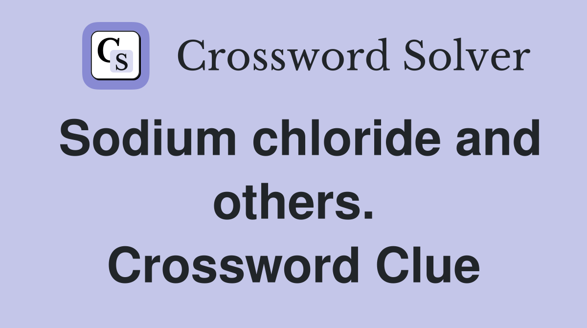 Sodium chloride and others. Crossword Clue