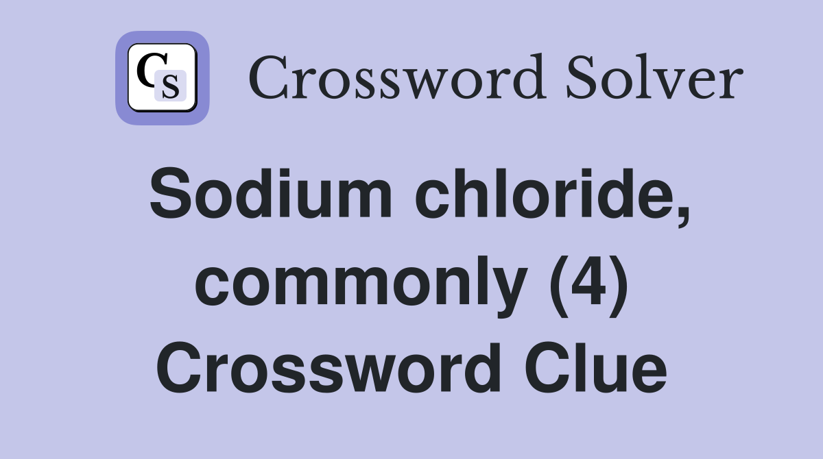 Sodium chloride, commonly (4) Crossword Clue