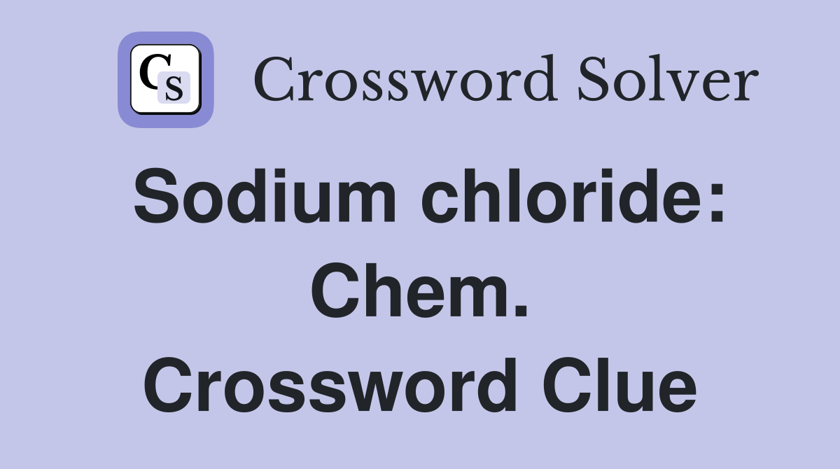 Sodium chloride: Chem. Crossword Clue