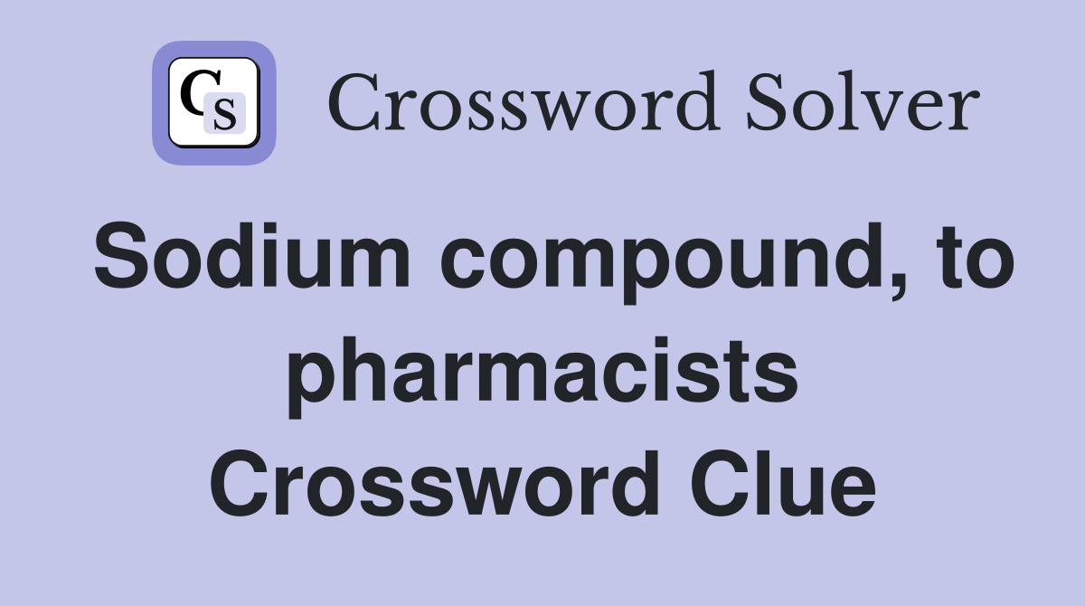 Sodium compound, to pharmacists Crossword Clue