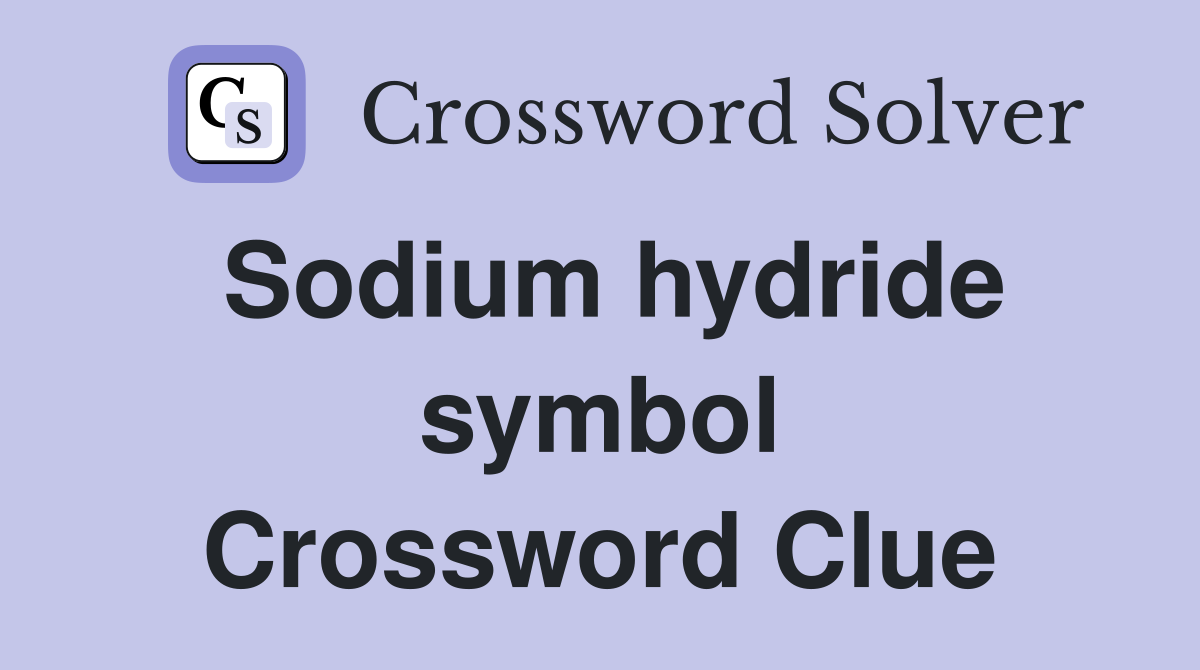Sodium hydride symbol Crossword Clue